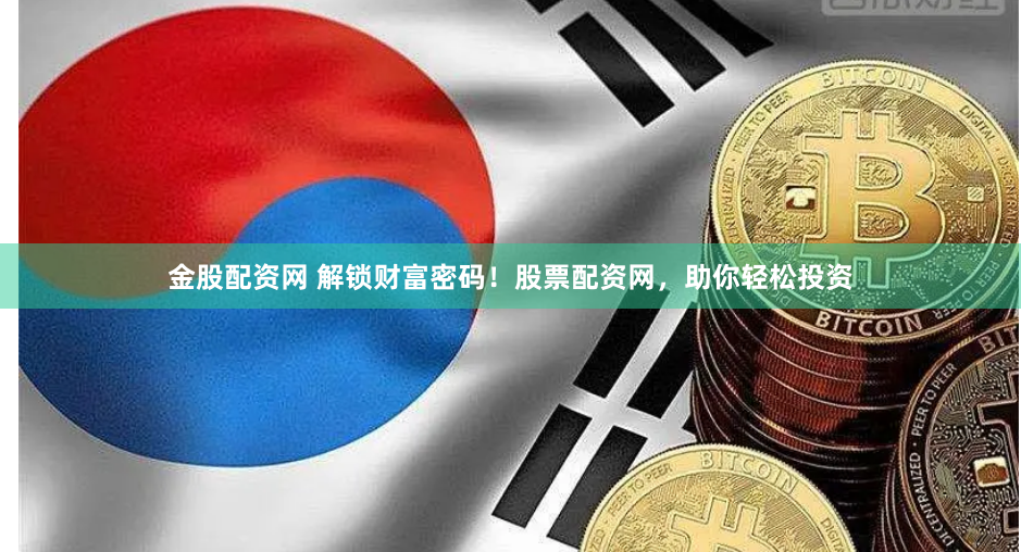 金股配资网 解锁财富密码！股票配资网，助你轻松投资