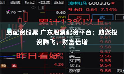 易配资股票 广东股票配资平台:助您投资腾飞,财富倍增