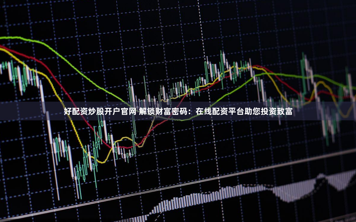 好配资炒股开户官网 解锁财富密码：在线配资平台助您投资致富