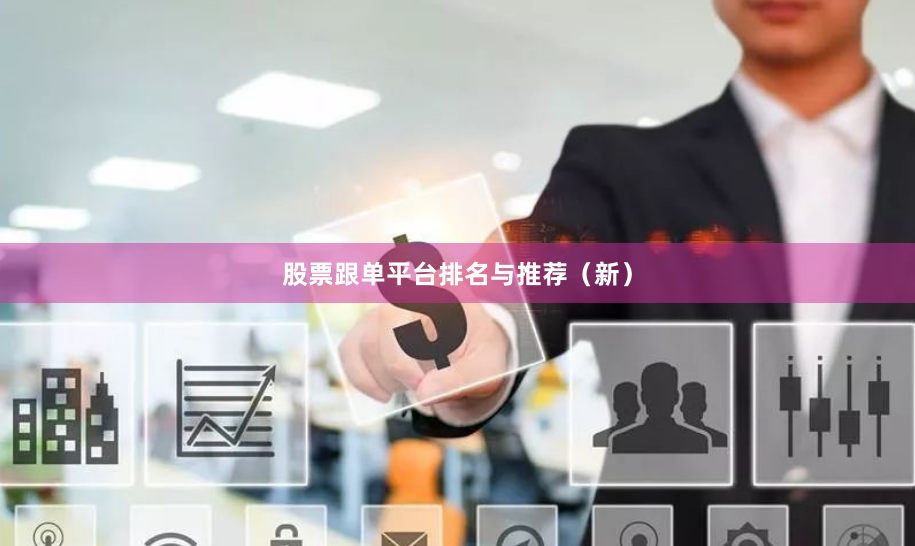 股票跟单平台排名与推荐（新）