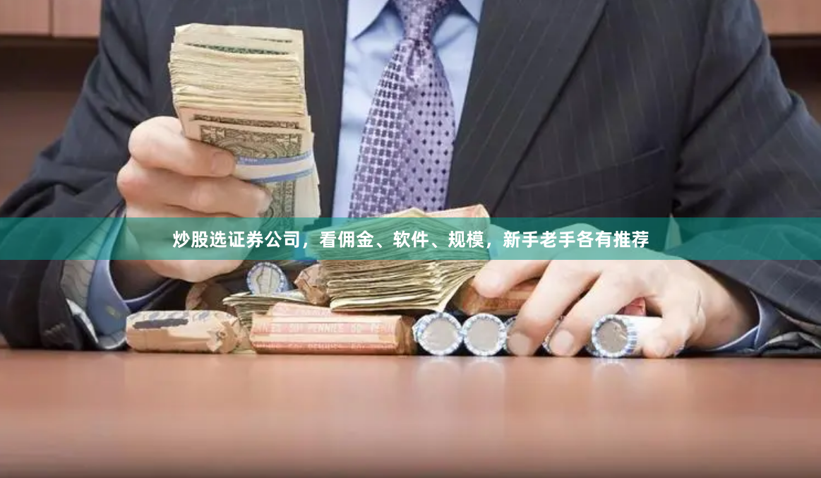 炒股选证券公司，看佣金、软件、规模，新手老手各有推荐