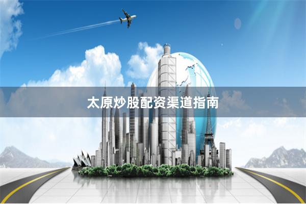 太原炒股配资渠道指南