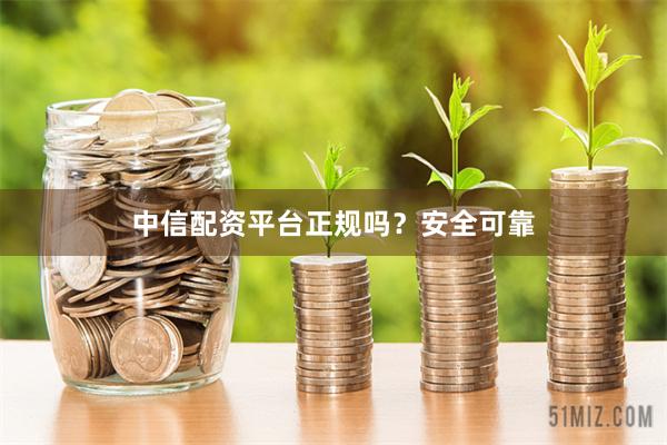 中信配资平台正规吗？安全可靠