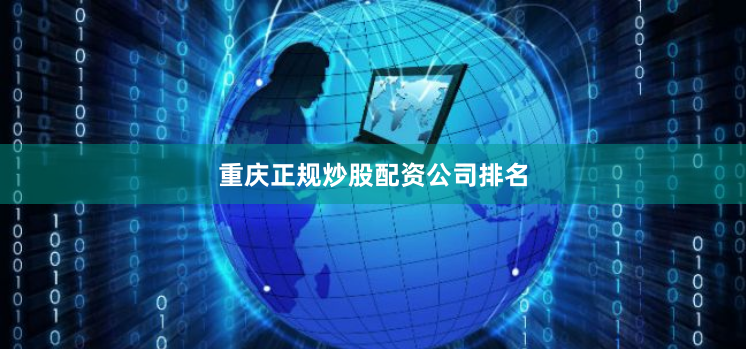 重庆正规炒股配资公司排名