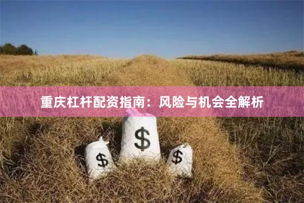 重庆杠杆配资指南：风险与机会全解析
