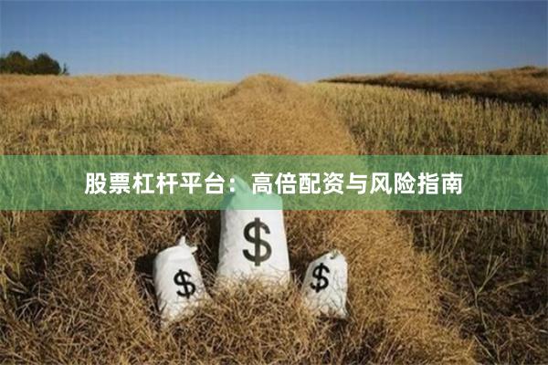 股票杠杆平台：高倍配资与风险指南