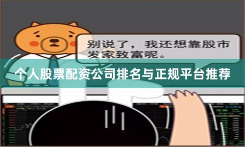 个人股票配资公司排名与正规平台推荐